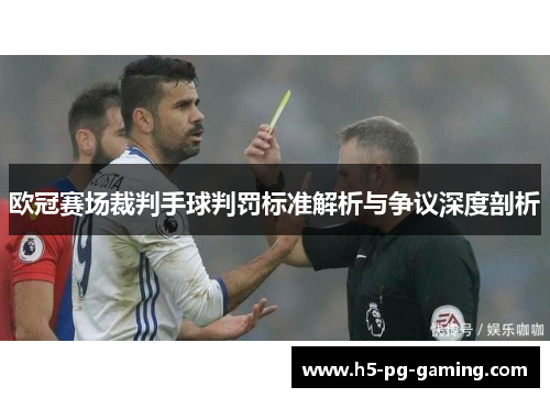 欧冠赛场裁判手球判罚标准解析与争议深度剖析 欧冠赛场裁判手球判罚标准解析与争议深度剖析