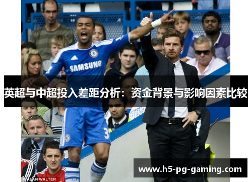 英超与中超投入差距分析:资金背景与影响因素比较 英超与中超投入差距分析:资金背景与影响因素比较