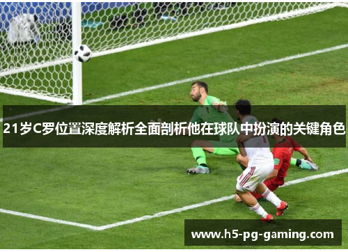 21岁C罗位置深度解析全面剖析他在球队中扮演的关键角色