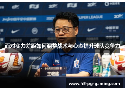 面对实力差距如何调整战术与心态提升球队竞争力