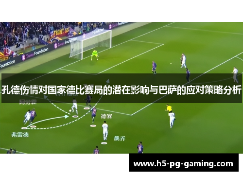 孔德伤情对国家德比赛局的潜在影响与巴萨的应对策略分析