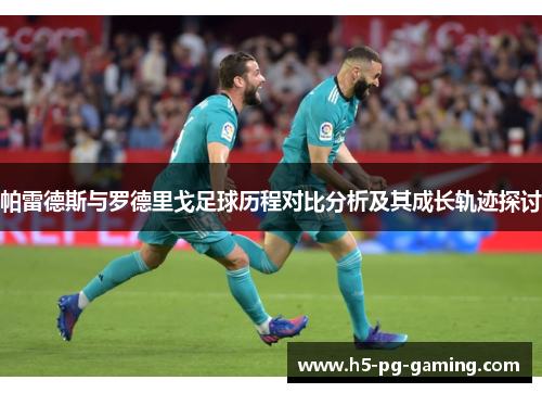 帕雷德斯与罗德里戈足球历程对比分析及其成长轨迹探讨