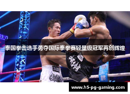 泰国拳击选手勇夺国际泰拳赛轻量级冠军再创辉煌