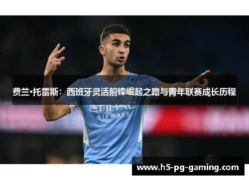费兰·托雷斯:西班牙灵活前锋崛起之路与青年联赛成长历程 费兰·托雷斯:西班牙灵活前锋崛起之路与青年联赛成长历程