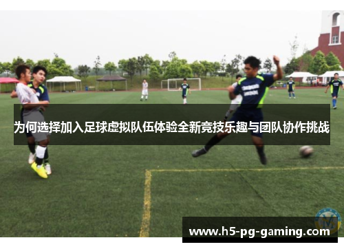 为何选择加入足球虚拟队伍体验全新竞技乐趣与团队协作挑战