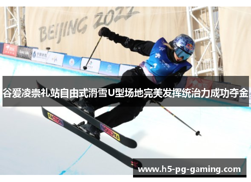 谷爱凌崇礼站自由式滑雪U型场地完美发挥统治力成功夺金