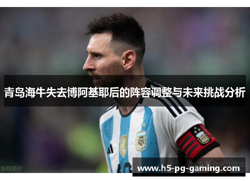 青岛海牛失去博阿基耶后的阵容调整与未来挑战分析 青岛海牛失去博阿基耶后的阵容调整与未来挑战分析