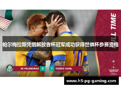 帕尔梅拉斯凭借解放者杯冠军成功获得世俱杯参赛资格 帕尔梅拉斯凭借解放者杯冠军成功获得世俱杯参赛资格